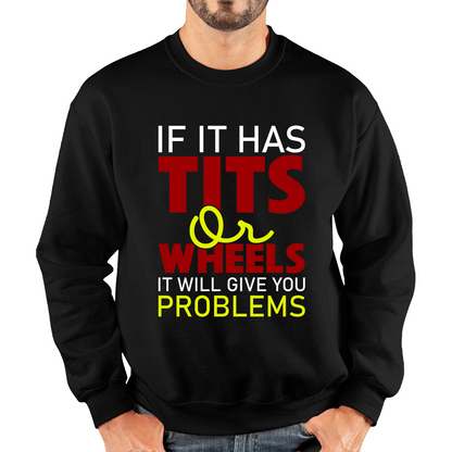 If It Has Tits Or Wheels It Will Give You Problems Funny Saying Unisex Sweatshirt