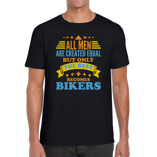 All Men Are Created Equal But Only The Best Becomes Bikers T Shirt