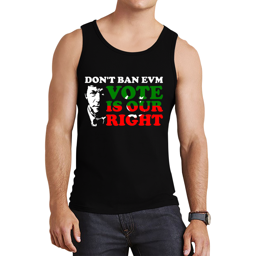 Don't Ban EVM Vote Is Our Right Imran Khan PTI Pakistani Politician Tank Top