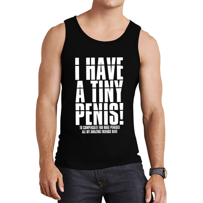 I Have A Tiny Penis To Compensate For Huge Penises Funny Rude Offensive Bachelor Party Tank Top