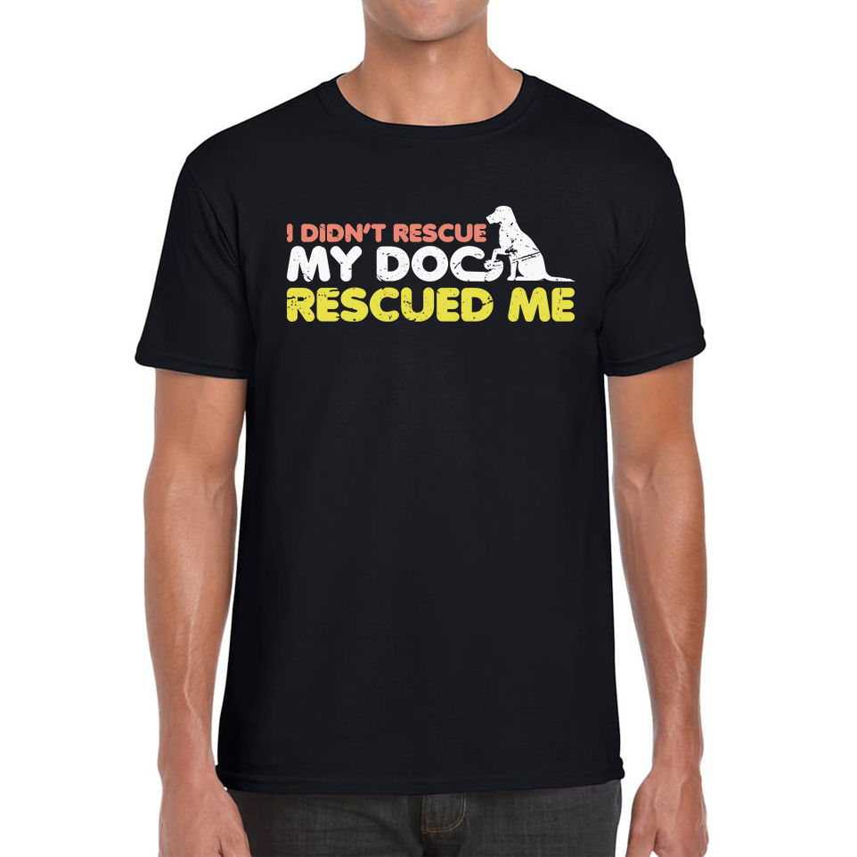I Didn't Rescue My Dog Rescued Me Pets Puppy Rescue Dog Funny Dog Lover Mens Tee Top
