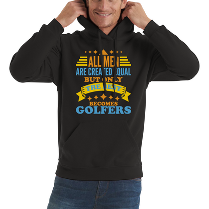 All Men Are Created Equal But Only The Best Becomes Golfers Hoodie