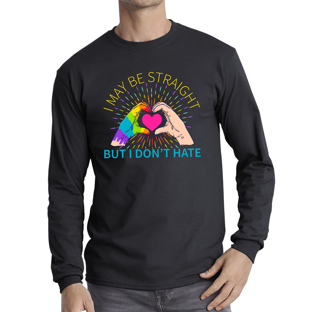 I May Be Straight But I Don't Hate LGBT Gay Pride Lesbians Hand Heart Long Sleeve T Shirt