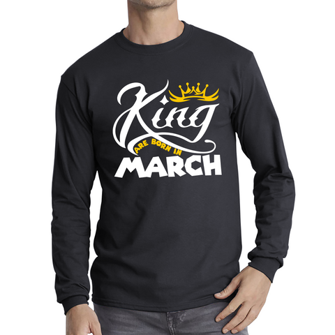 King Are Born In March Funny Birthday Month March Birthday Sayings Quotes Long Sleeve T Shirt