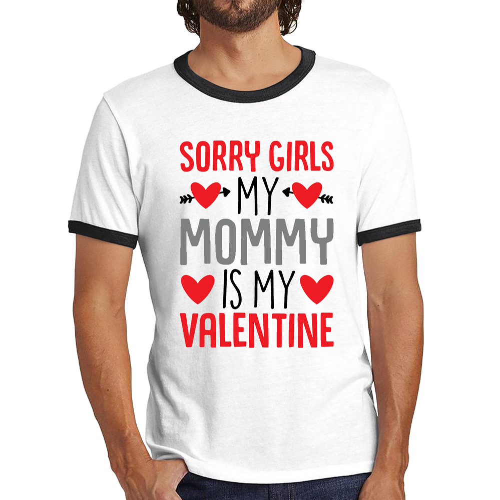 Sorry Girls My Mommy Is My Valentine Funny Valentine Day Ringer T Shirt