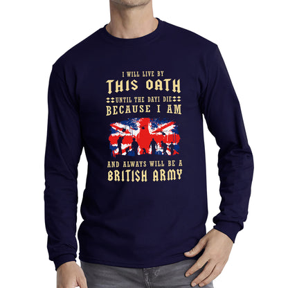 I Will Live By This Oath Until The Day I Die British Army UK Flag Veterans Day Lest We Forget Remembrance Day Long Sleeve T Shirt