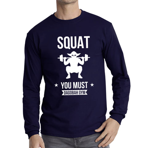 Squat You Must Be Dagobah Gym Star Wars Fans Yoda Squatting Fitness Bodybuilding Weightlifting Long Sleeve T Shirt
