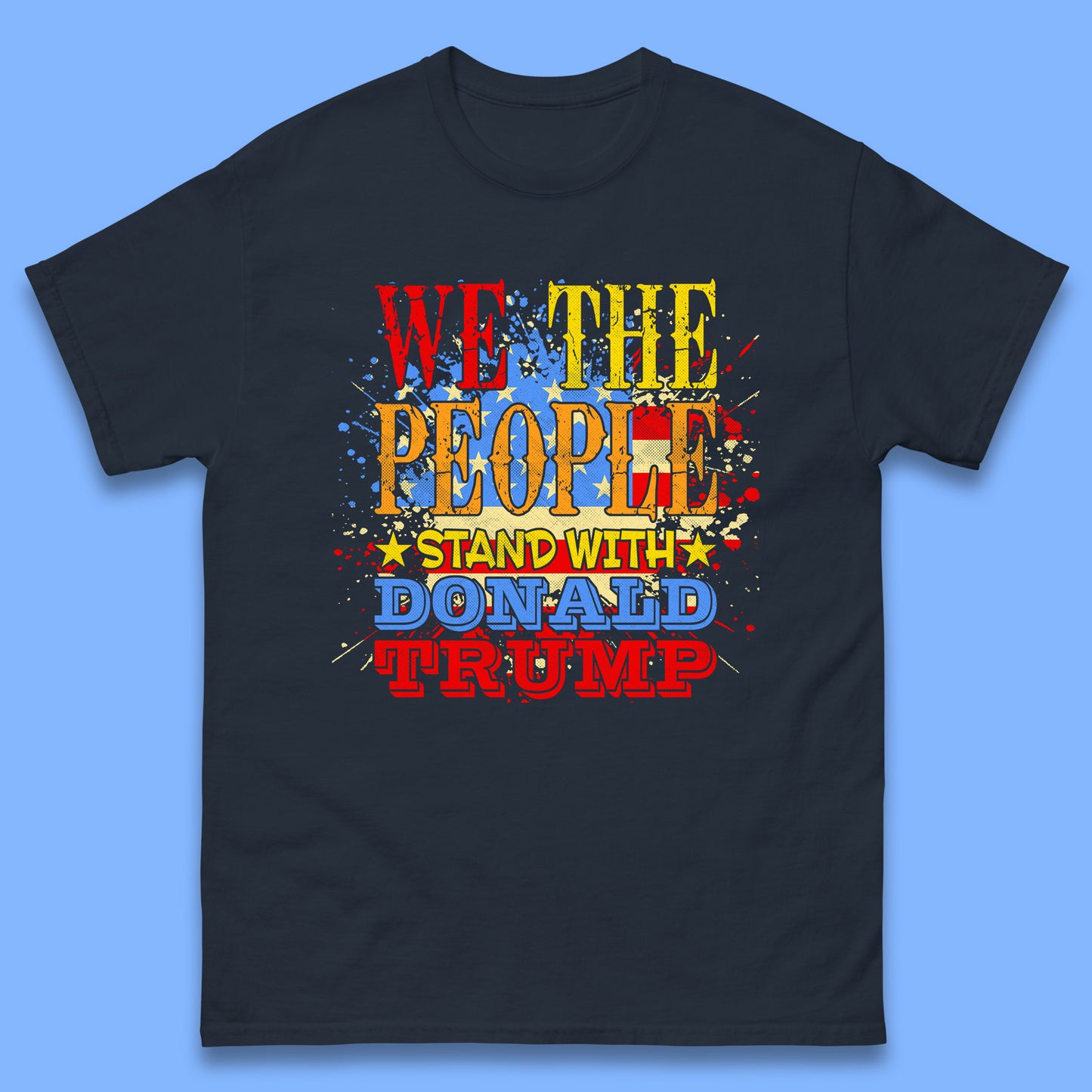 We The People Stand With Donald trump Usa Splash National Flag Political Stand With Trump Free Trump Mens Tee Top