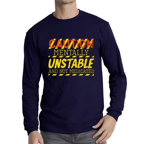 Caution Mentally Unstable And Not Medicated Funny Rude Saying Humorous Long Sleeve T Shirt