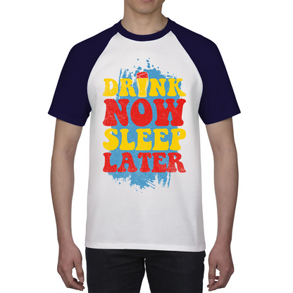 Drink Now Sleep Later Funny Beer Drinking Party Joke Meme Drink Lover Beer Lovers Baseball T Shirt