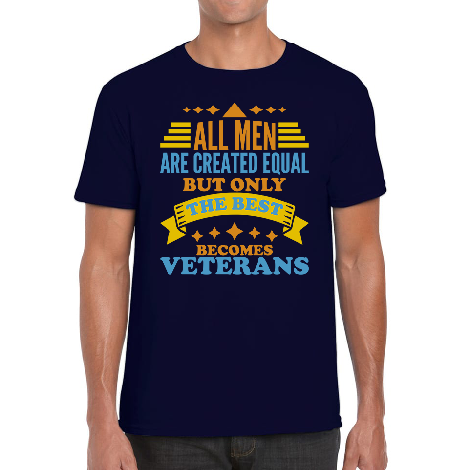 All Men Are Created Equal But Only The Best Becomes Veterans T Shirt