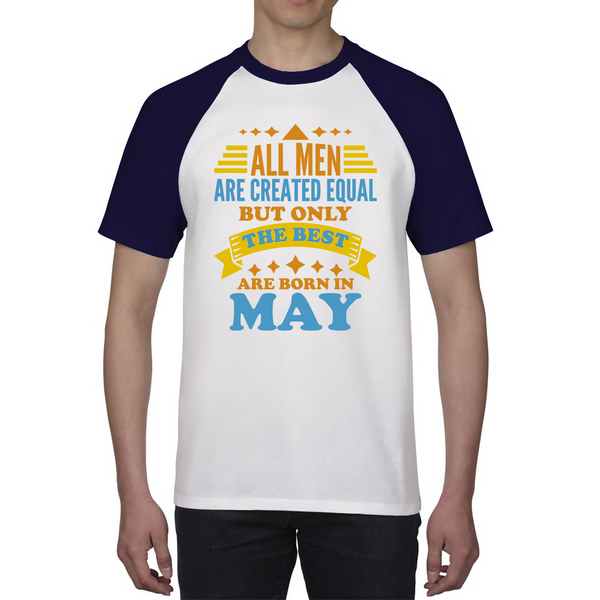 All Men Are Created Equal But Only The Best Are Born In May Funny Birthday Quote Baseball T Shirt