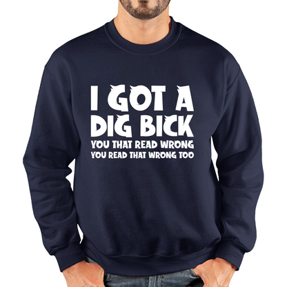I Got A Dig Bick Sweatshirt
