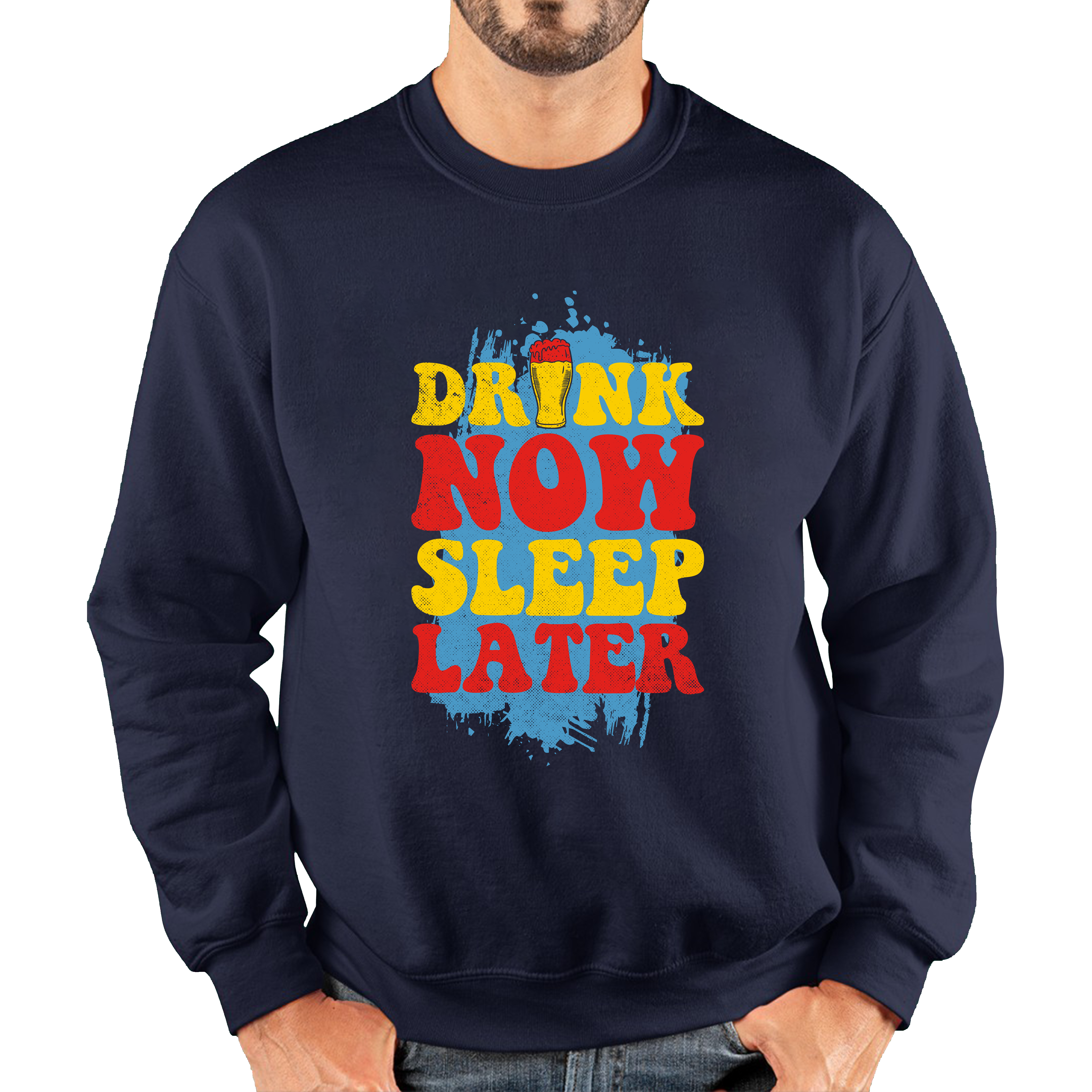 Drink Now Sleep Later Funny Beer Drinking Party Joke Meme Drink Lover Beer Lovers Unisex Sweatshirt