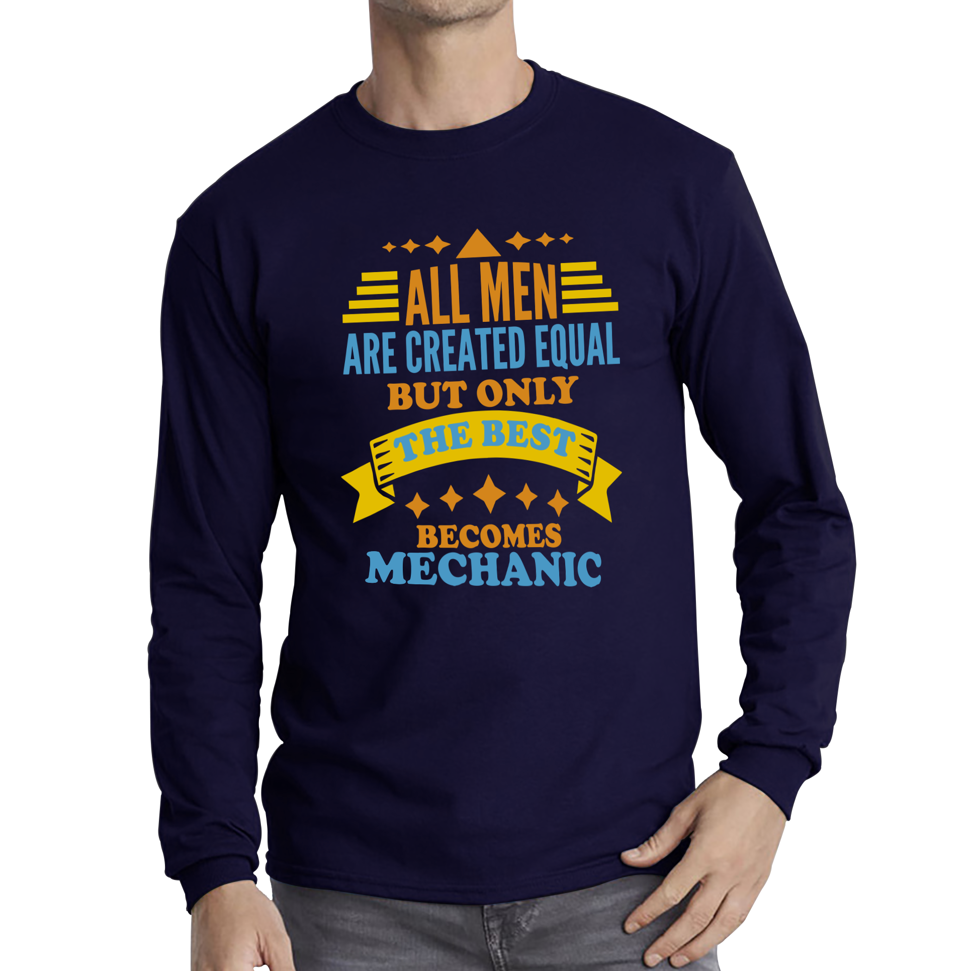 All Men Are Created Equal But Only The Best Becomes Mechanic Long Sleeve T Shirt