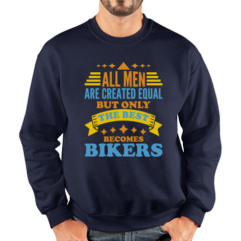 All Men Are Created Equal But Only The Best Becomes Bikers Unisex Sweatshirt
