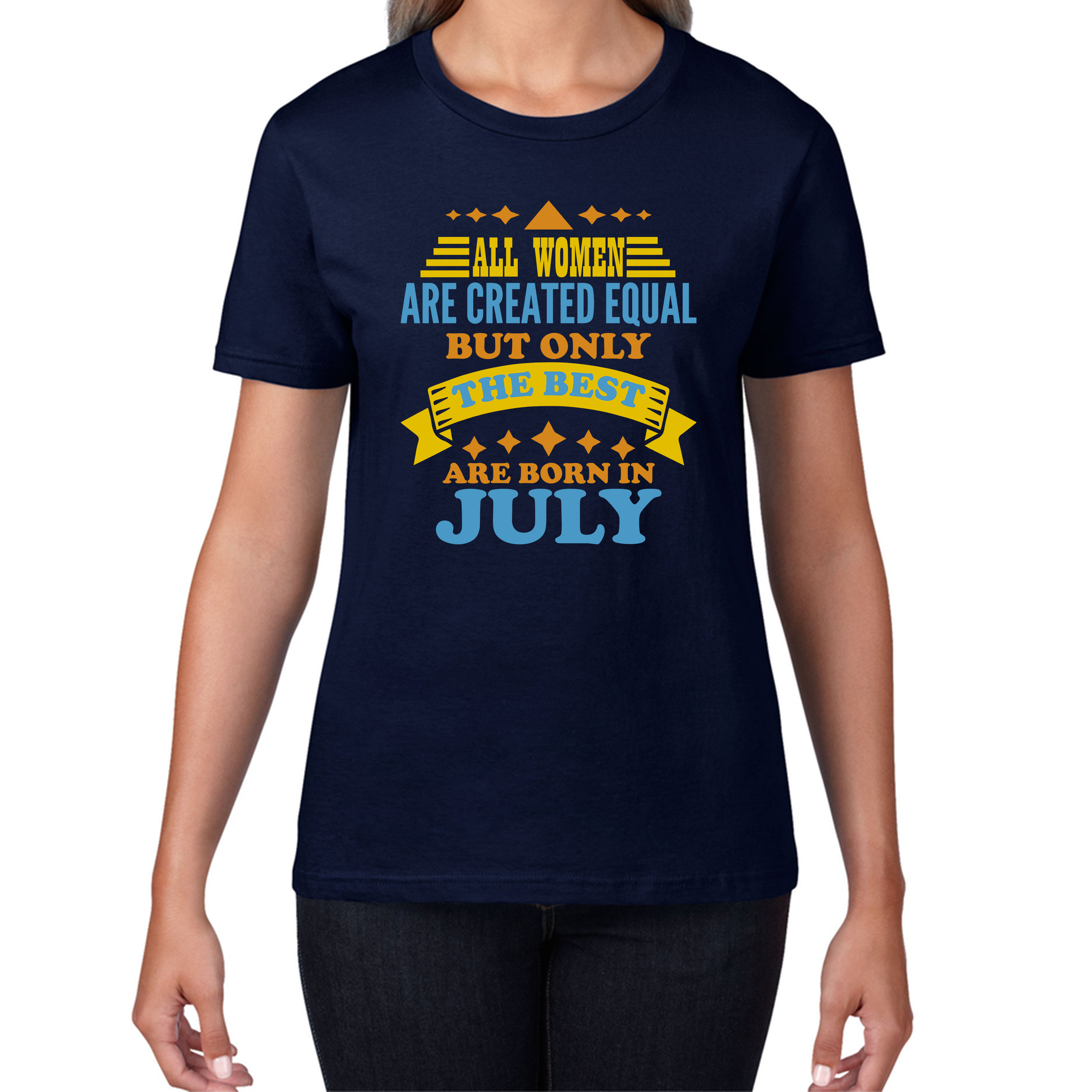 All Women Are Created Equal But Only The Best Are Born In July Funny Birthday Quote Womens Tee Top