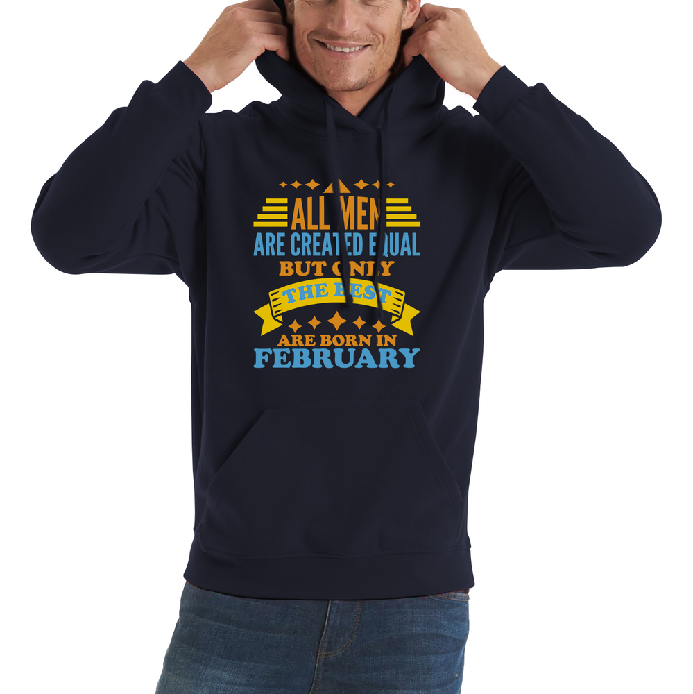 All Men Are Created Equal But Only The Best Are Born In Februray Funny Birthday Quote Unisex Hoodie
