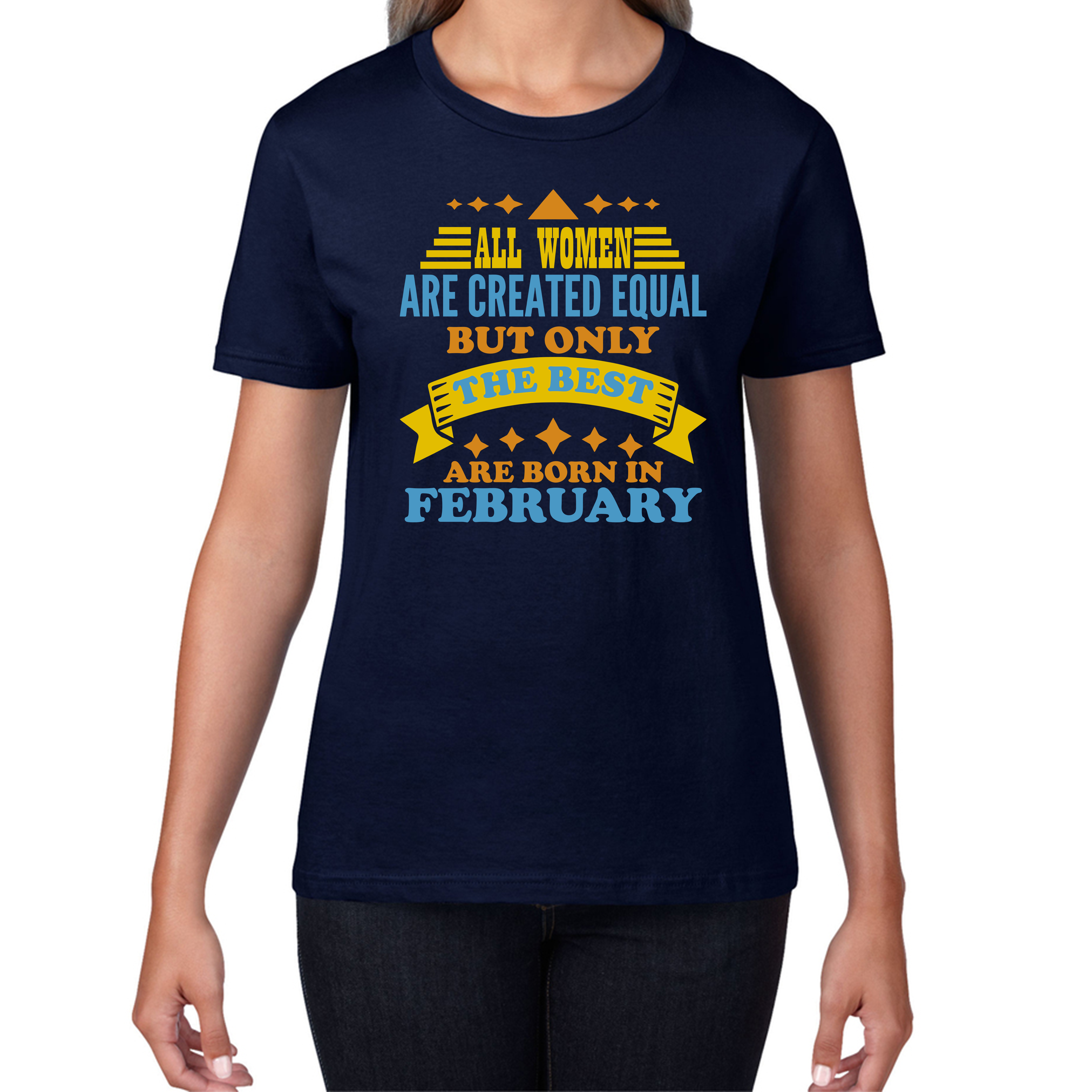 All Women Are Created Equal But Only The Best Are Born In February Funny Birthday Quote Womens Tee Top