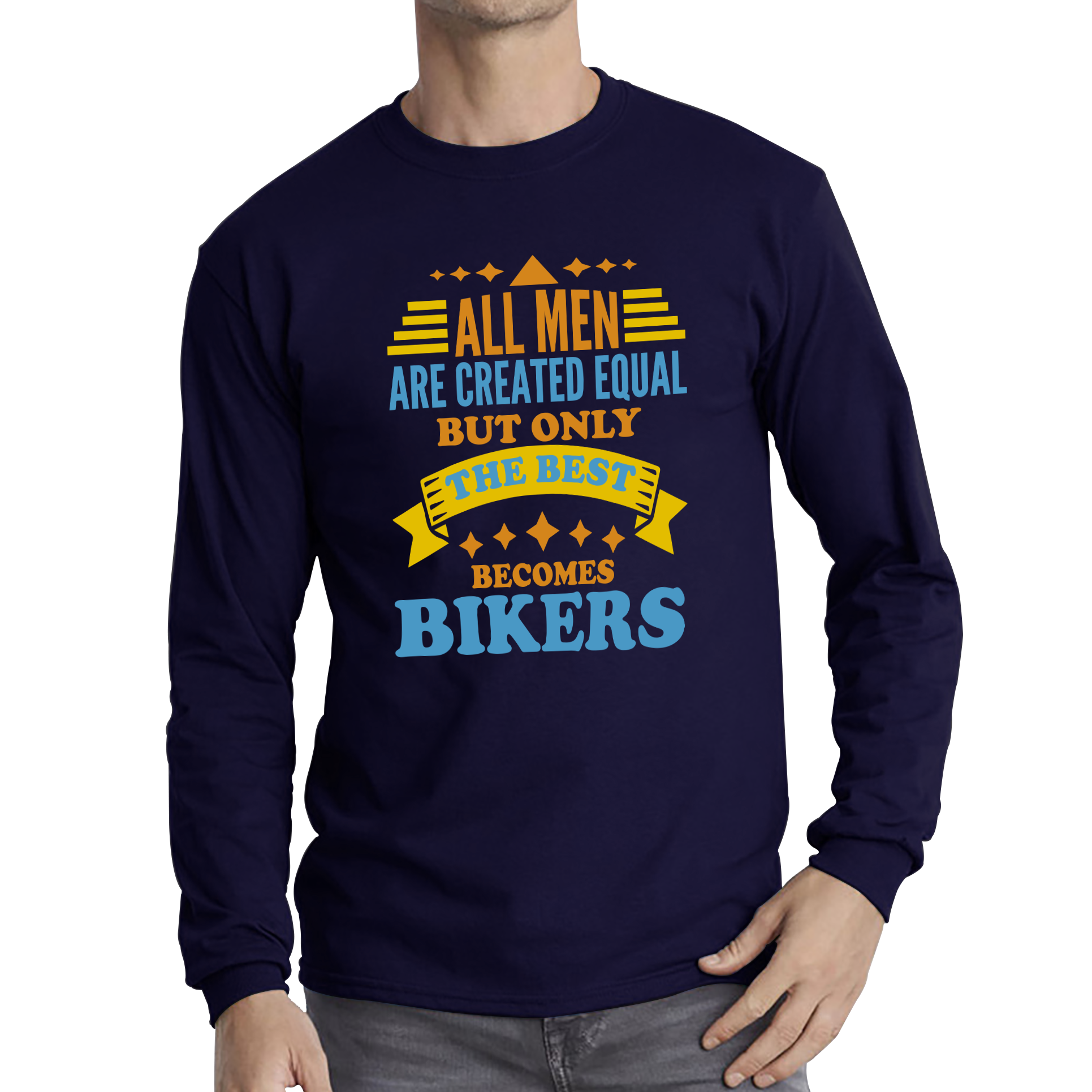 All Men Are Created Equal But Only The Best Becomes Bikers Long Sleeve T Shirt
