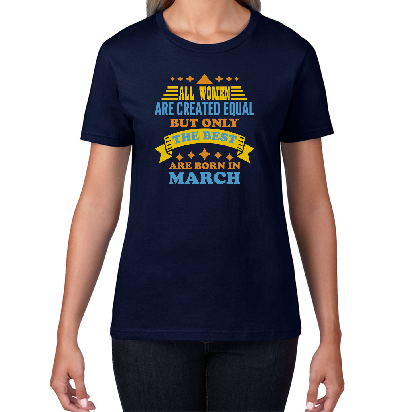 All Women Are Created Equal But Only The Best Are Born In March Funny Birthday Quote Womens Tee Top