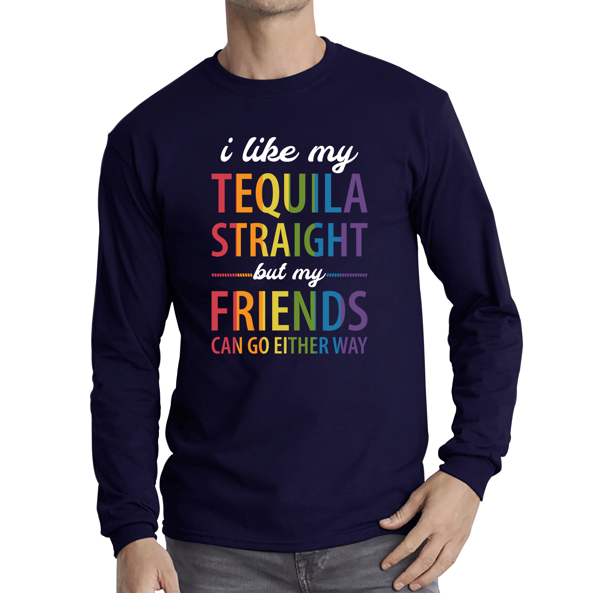I Like My Tequila Straight But My Friends Can Go Either Way LGBTQ Pride Month Equality Pride Parade Long Sleeve T Shirt