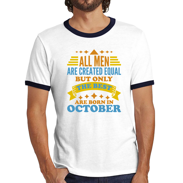 All Men Are Created Equal But Only The Best Are Born In October Funny Birthday Quote Ringer T Shirt