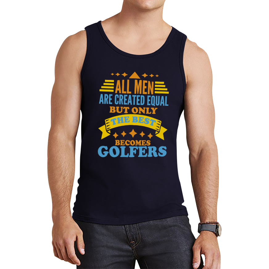 All Men Are Created Equal But Only The Best Becomes Golfers Tank Top