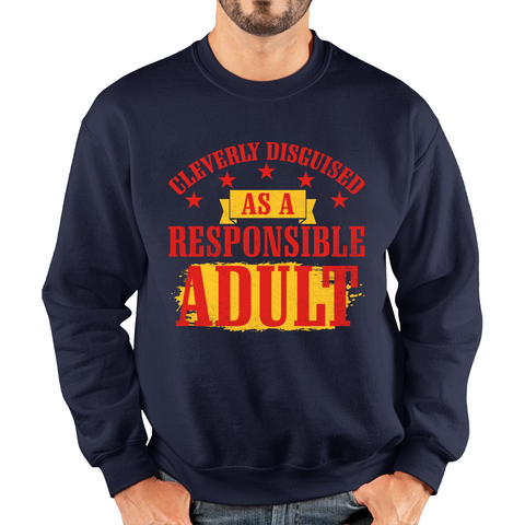Cleverly Disguised As A Responsible Adult Funny Humour Joke Slogan Novelty Childish Immature Unisex Sweatshirt