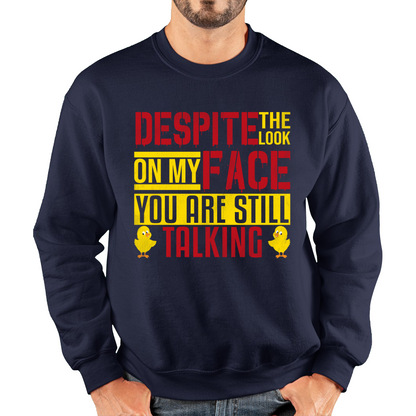Despite The Look On My Face You Are Still Talking Funny Humorous Sarcasm Slogan Unisex Sweatshirt