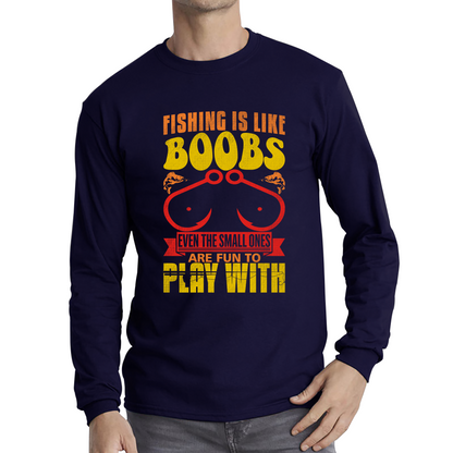 Fishing Is Like Boobs Even The Small Ones Are Fun To Play With Funny Sarcastic Fisherman Long Sleeve T Shirt