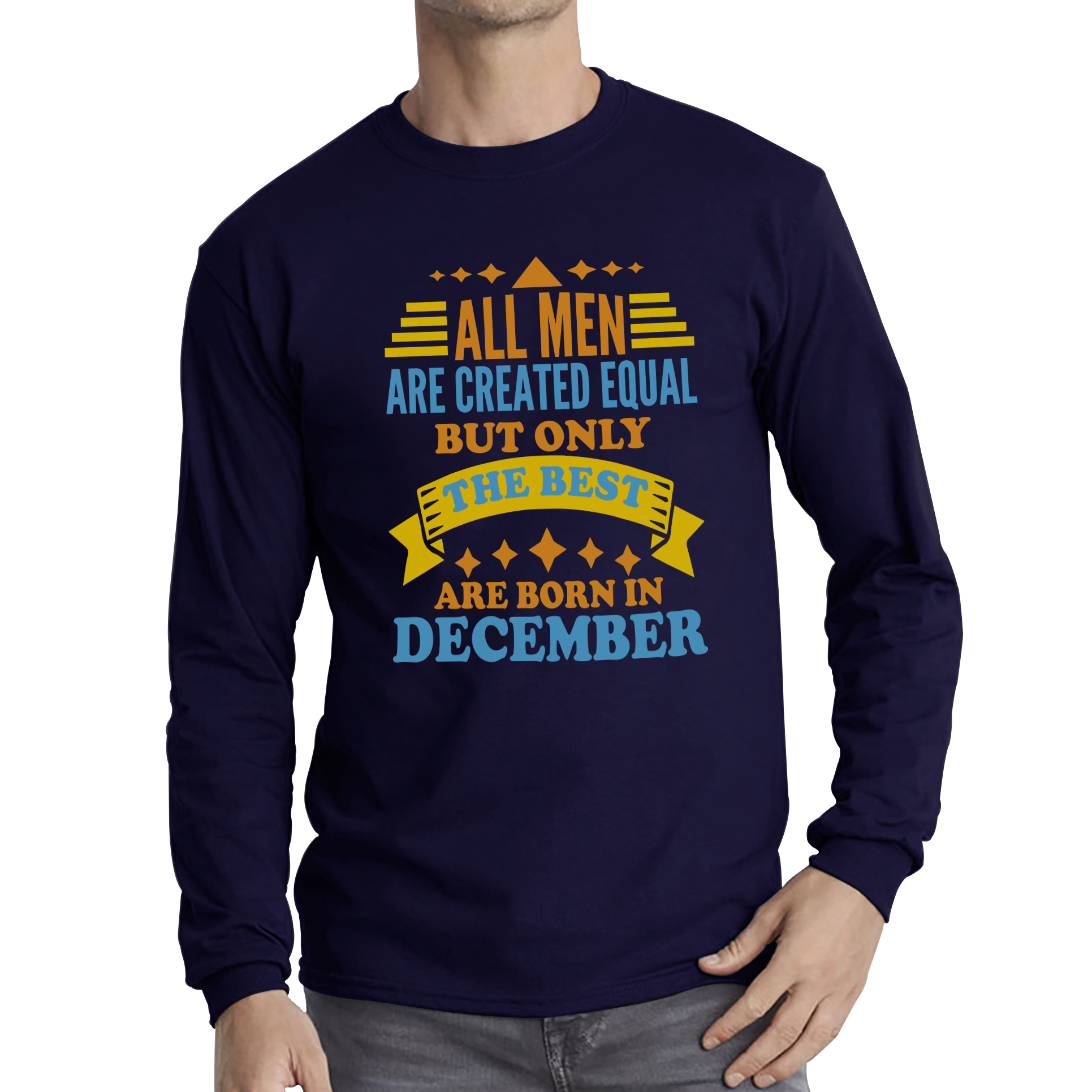 All Men Are Created Equal But Only The Best Are Born In December Funny Birthday Quote Long Sleeve T Shirt