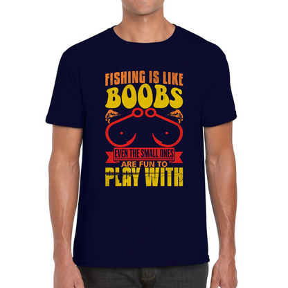 Fishing Is Like Boobs Even The Small Ones Are Fun To Play With Funny Sarcastic Fisherman Mens Tee Top
