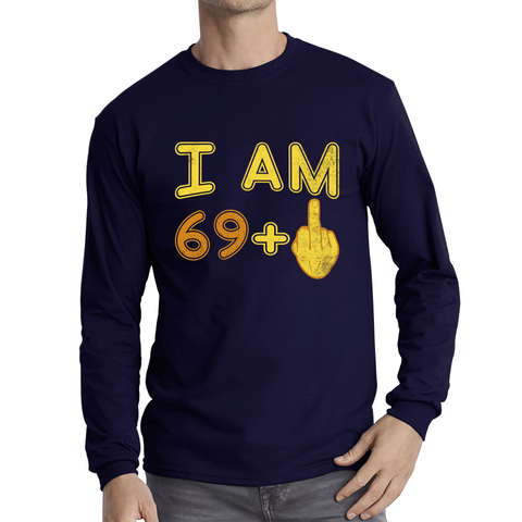 I Am 69 + 1 Middle Finger Funny Birthday Slogan Joke Rude Birthday Party Costume Long Sleeve T Shirt