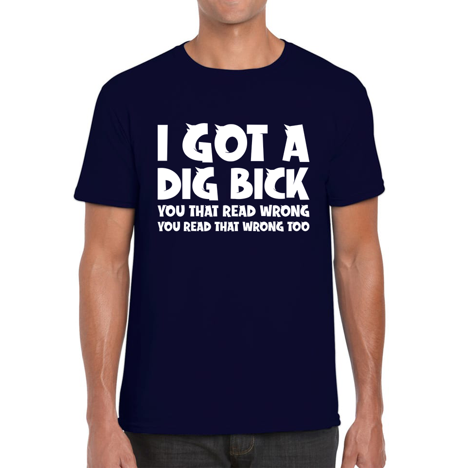 I Got A Dig Bick T Shirt