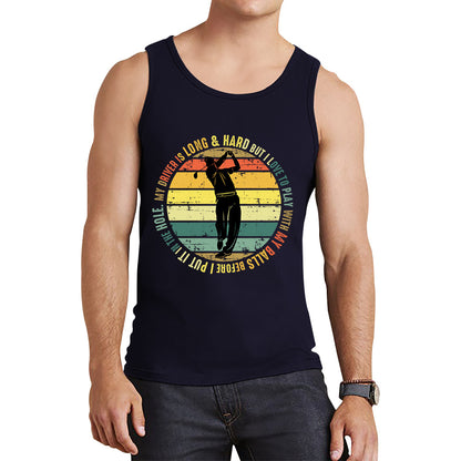 My Driver Is Long And Hard But I Love To Play With My Balls Before I Put It In The Hole Vintage Golfer Funny Joke  Tank Top