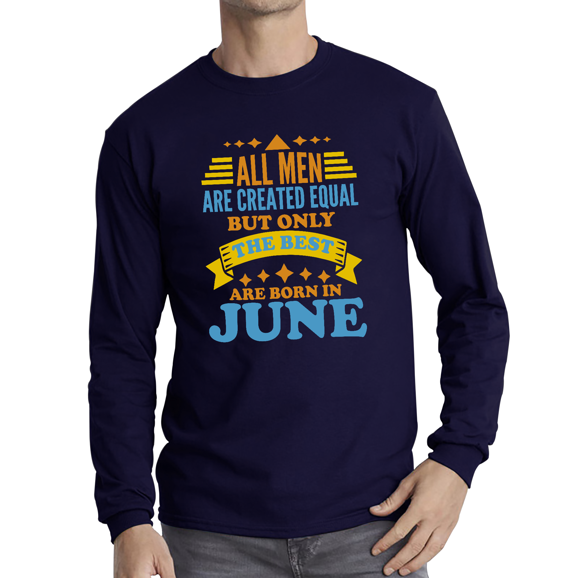 All Men Are Created Equal But Only The Best Are Born In June Funny Birthday Quote Long Sleeve T Shirt
