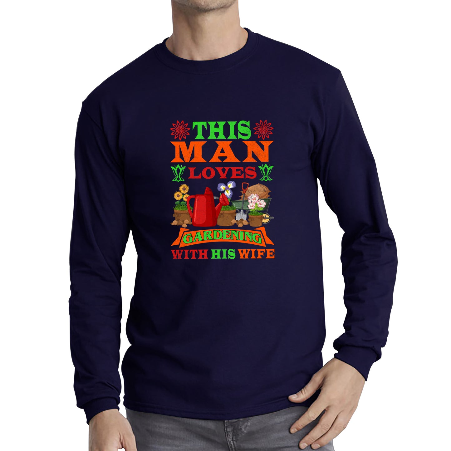 This Man Loves Gardening With His Wife Gardener Funny Saying Garden Lover Plant Lover Long Sleeve T Shirt