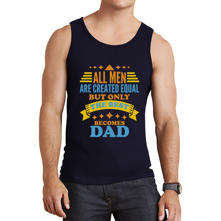 All Mens Are Created Equal But Only The Best Becomes Dad Fathers Day Tank Top