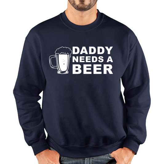 Daddy Needs A Beer Funny Drinking Joke Father's Day Unisex Sweatshirt