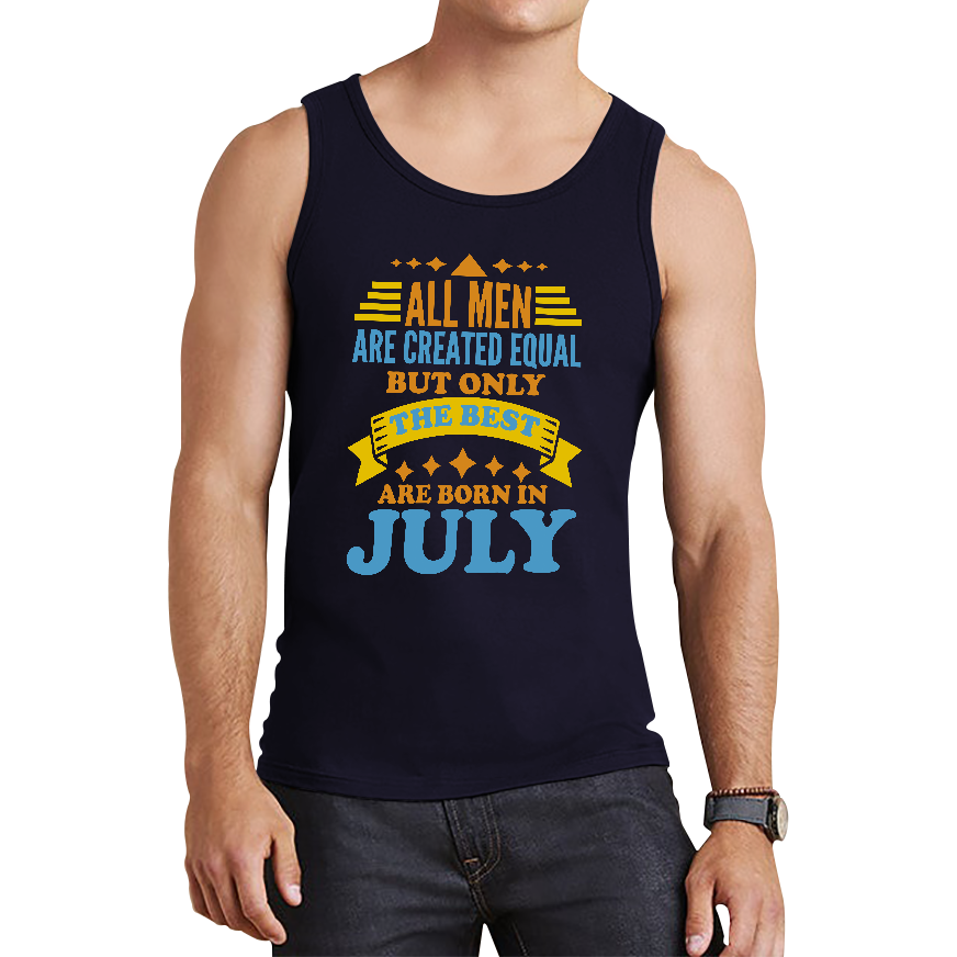 All Men Are Created Equal But Only The Best Are Born In July Funny Birthday Quote Tank Top