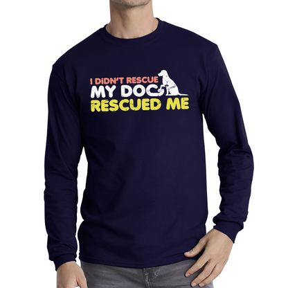 I Didn't Rescue My Dog Rescued Me Pets Puppy Rescue Dog Funny Dog Lover Long Sleeve T Shirt