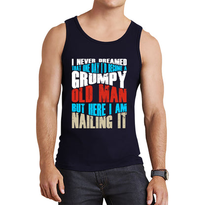 I Never Dreamed That One Day I'd Become A Grumpy Old Man But Here I Am Nailing It Fathers Day Slogan Tank Top