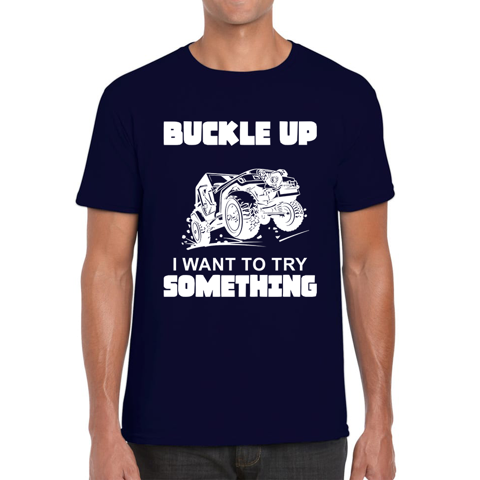 Buckle Up I Want To Try Something Funny Off Road Races Adventure Ride Mens Tee Top