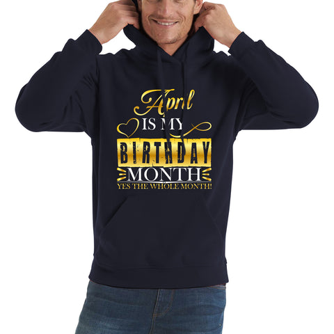 April Is My Birthday Month Yes The Whole Month April Birthday Month Quote Unisex Hoodie