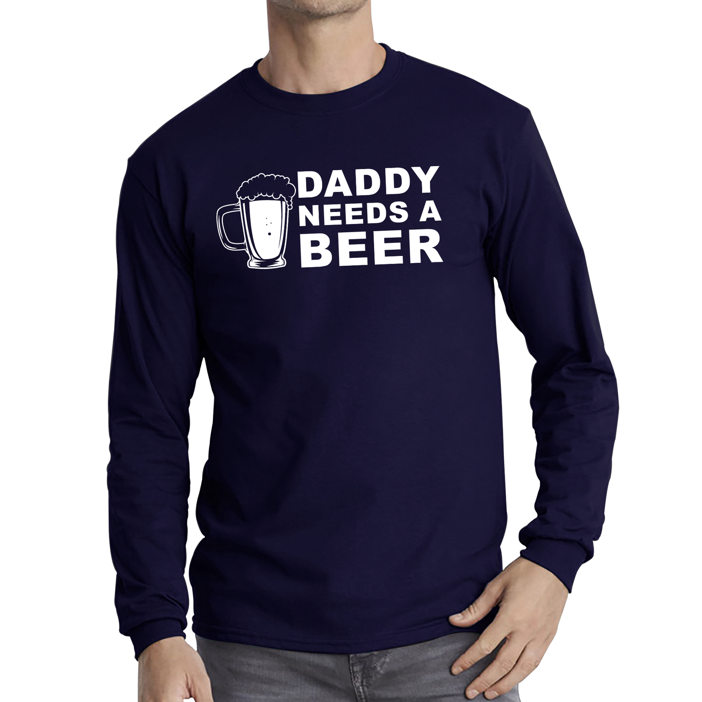 Daddy Needs A Beer Funny Drinking Joke Father's Day Long Sleeve T Shirt