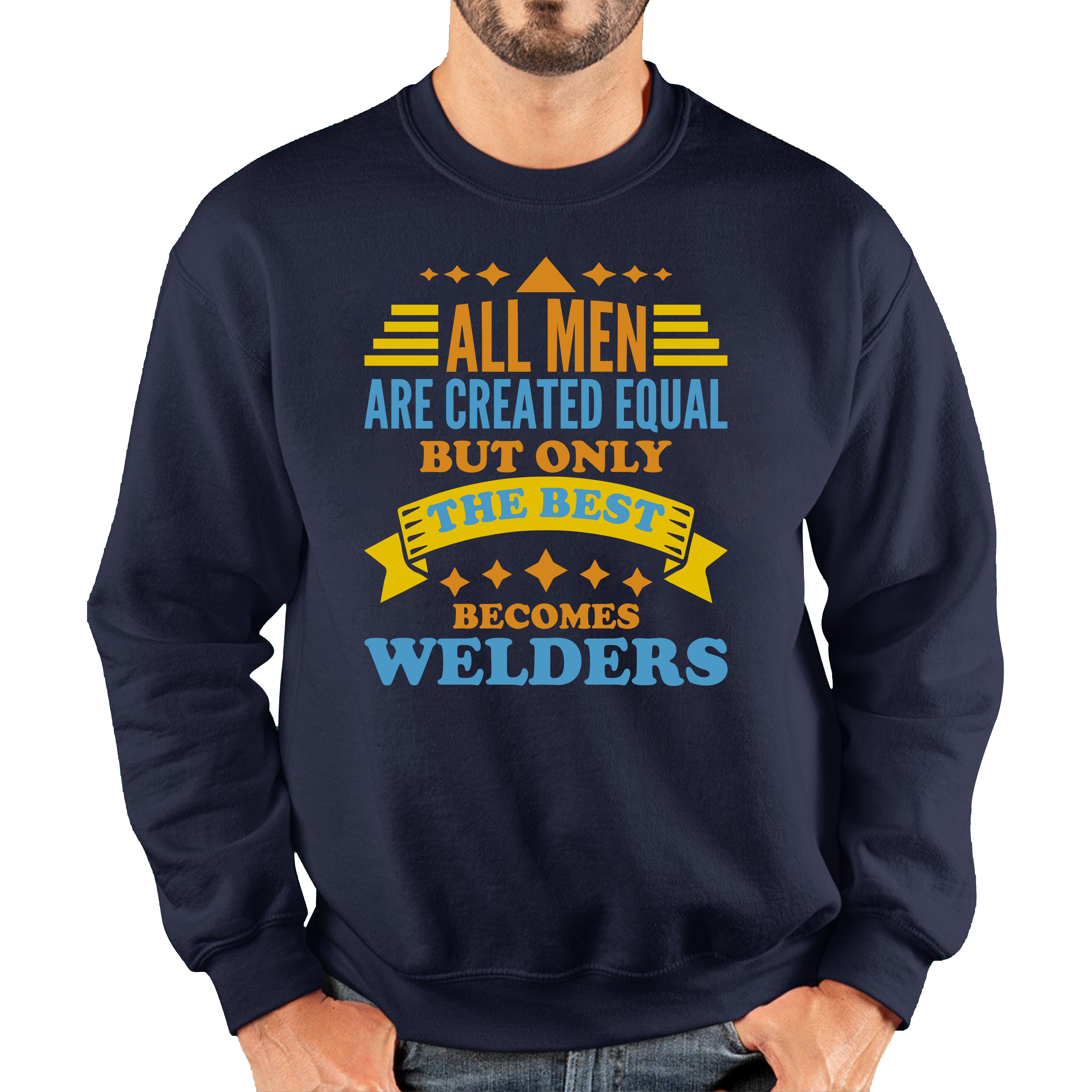 All Men Are Created Equal But Only The Best Becomes Welders Unisex Sweatshirt