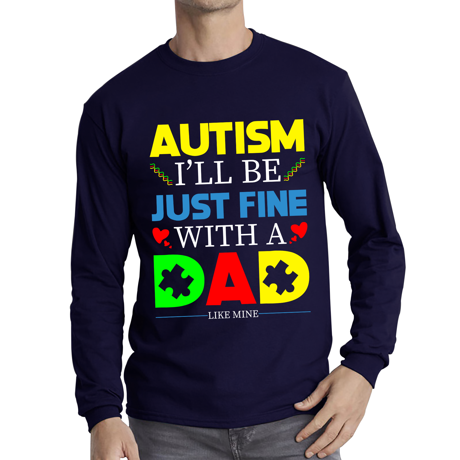 I'LL BE JUST FINE WITH A DAD LIKE MINE AUTISM AWARENESS Long Sleeve T Shirt