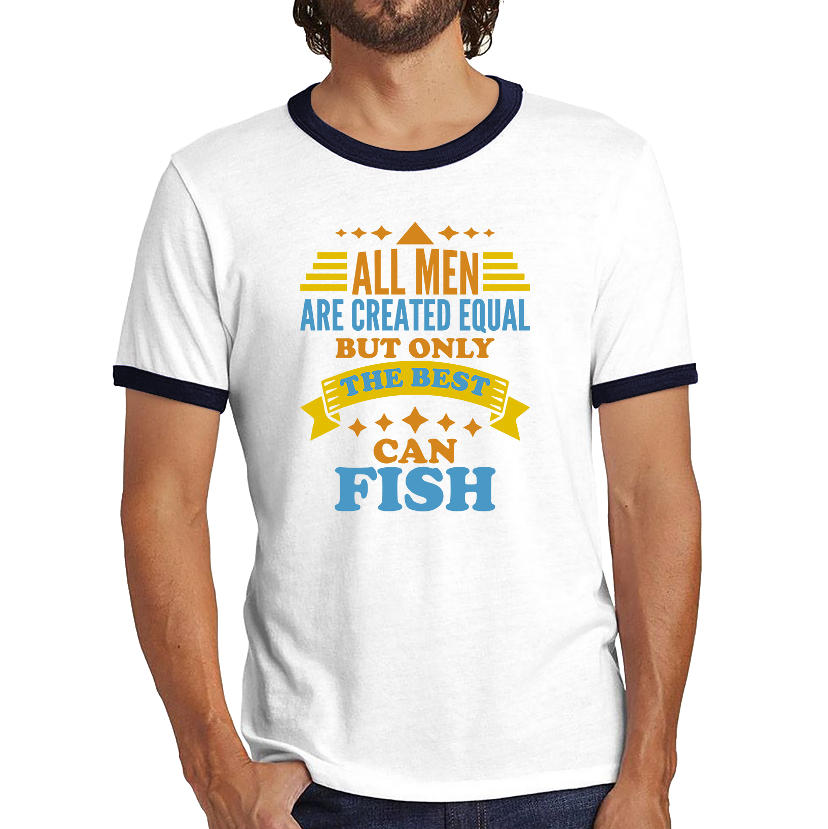 All Men Are Created Equal But Only The Best Can Fish Ringer T Shirt