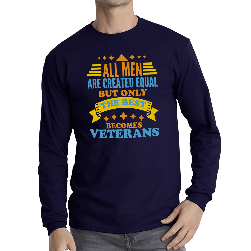 All Men Are Created Equal But Only The Best Becomes Veterans Long Sleeve T Shirt
